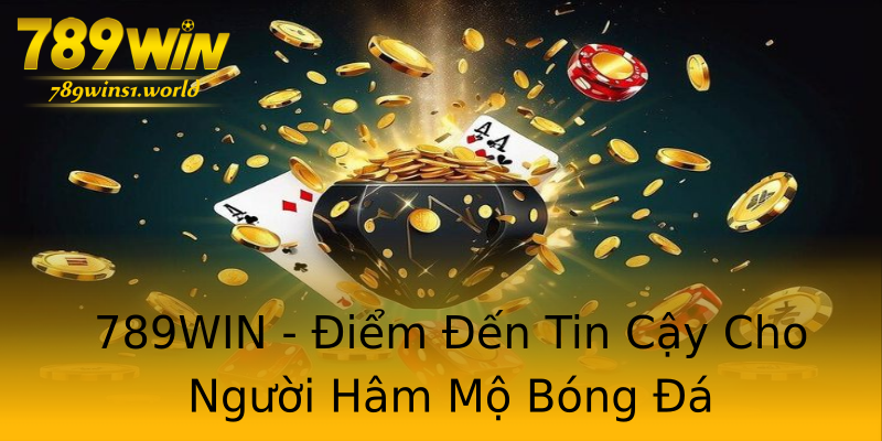 789WIN - Điểm Đến Tin Cậy Cho Người Hâm Mộ Bóng Đá 789WIN - Điểm Đến Tin Cậy Cho Người Hâm Mộ Bóng Đá