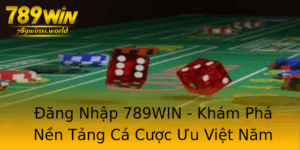 Ang Nhap 789Win Kham Pha Nen Tang Ca Cuoc Uu Viet Nam 2025