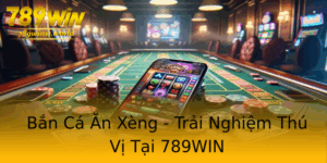 Ban Ca An Xeng Trai Nghiem Thu Vi Tai 789Win