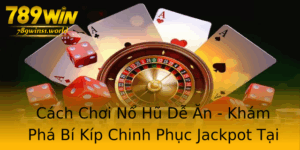 Cach Choi No Hu De An Kham Pha Bi Kip Chinh Phuc Jackpot Tai 789Win 3