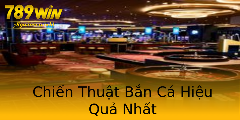Chiến Thuật Bắn Cá Hiệu Quả Nhất Chiến Thuật Bắn Cá Hiệu Quả Nhất