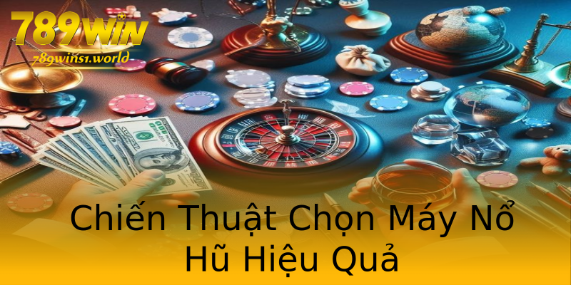 Chiến Thuật Chọn Máy Nổ Hũ Hiệu Quả Chiến Thuật Chọn Máy Nổ Hũ Hiệu Quả