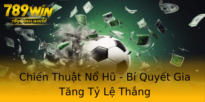 Chiến Thuật Nổ Hũ - Bí Quyết Gia Tăng Tỷ Lệ Thắng Chiến Thuật Nổ Hũ - Bí Quyết Gia Tăng Tỷ Lệ Thắng