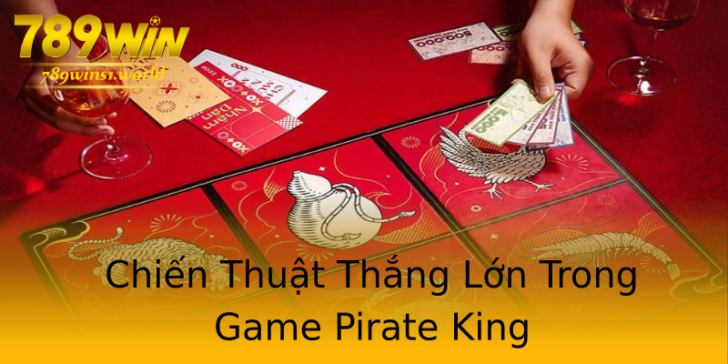 Chiến Thuật Thắng Lớn Trong Game Pirate King Chiến Thuật Thắng Lớn Trong Game Pirate King