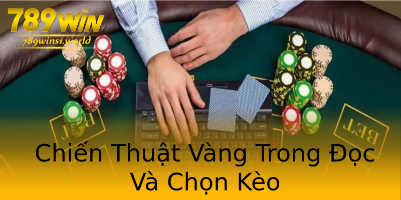 Chiến Thuật Vàng Trong Đọc Và Chọn Kèo Chiến Thuật Vàng Trong Đọc Và Chọn Kèo
