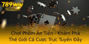 Choi Phom An Tien Kham Pha The Gioi Ca Cuoc Truc Tuyen Ay Hap Dan