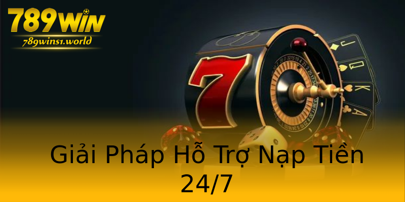 Giải Pháp Hỗ Trợ Nạp Tiền 24/7 Giải Pháp Hỗ Trợ Nạp Tiền 24/7