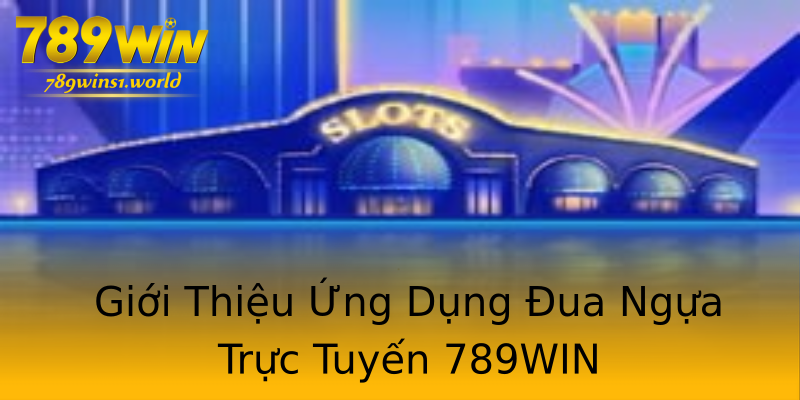 Giới Thiệu Ứng Dụng Đua Ngựa Trực Tuyến 789WIN Giới Thiệu Ứng Dụng Đua Ngựa Trực Tuyến 789WIN
