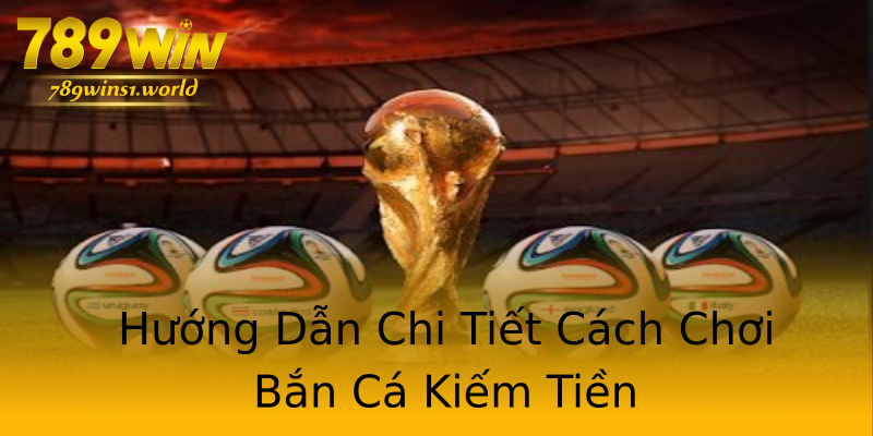 Hướng Dẫn Chi Tiết Cách Chơi Bắn Cá Kiếm Tiền Hướng Dẫn Chi Tiết Cách Chơi Bắn Cá Kiếm Tiền