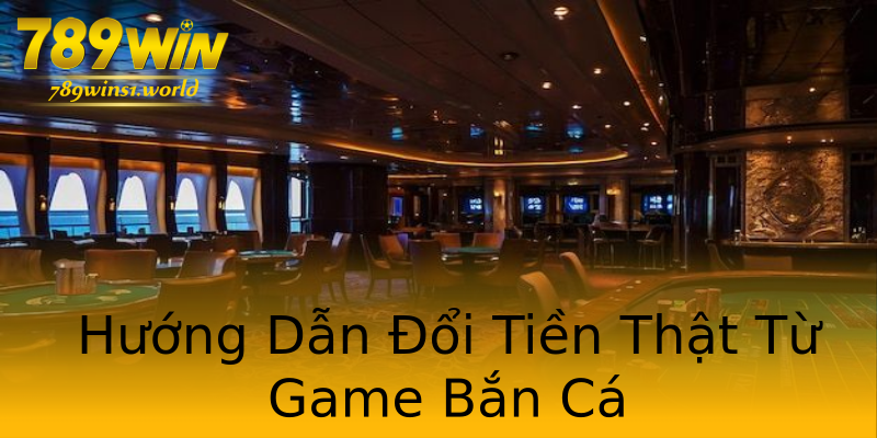 Hướng Dẫn Đổi Tiền Thật Từ Game Bắn Cá Hướng Dẫn Đổi Tiền Thật Từ Game Bắn Cá