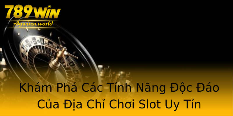 Khám Phá Các Tính Năng Độc Đáo Của Địa Chỉ Chơi Slot Uy Tín Khám Phá Các Tính Năng Độc Đáo Của Địa Chỉ Chơi Slot Uy Tín