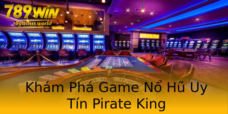 Khám Phá Game Nổ Hũ Uy Tín Pirate King Khám Phá Game Nổ Hũ Uy Tín Pirate King