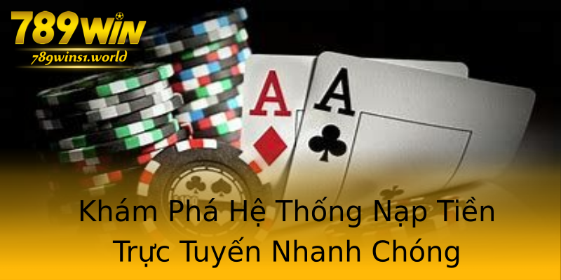 Khám Phá Hệ Thống Nạp Tiền Trực Tuyến Nhanh Chóng Khám Phá Hệ Thống Nạp Tiền Trực Tuyến Nhanh Chóng