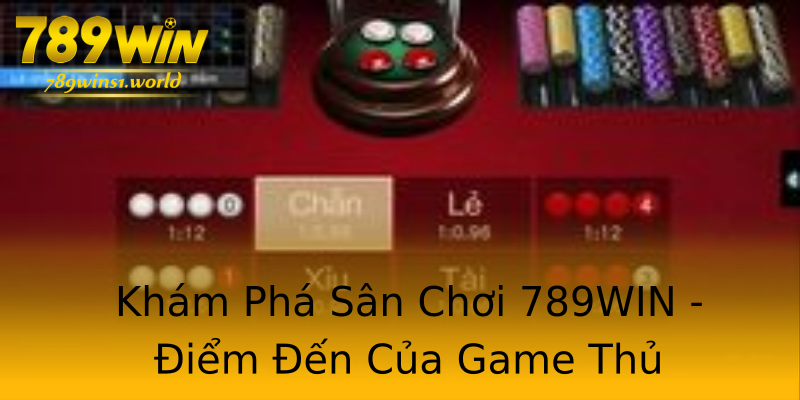 Khám Phá Sân Chơi 789WIN - Điểm Đến Của Game Thủ Khám Phá Sân Chơi 789WIN - Điểm Đến Của Game Thủ