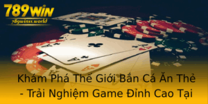 Kham Pha The Gioi Ban Ca An The Trai Nghiem Game Inh Cao Tai 789Win