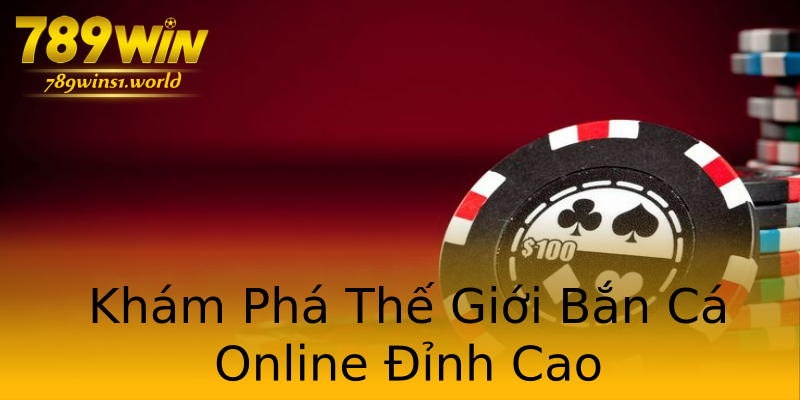 Khám Phá Thế Giới Bắn Cá Online Đỉnh Cao Khám Phá Thế Giới Bắn Cá Online Đỉnh Cao