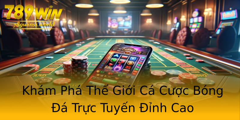 Khám Phá Thế Giới Cá Cược Bóng Đá Trực Tuyến Đỉnh Cao Khám Phá Thế Giới Cá Cược Bóng Đá Trực Tuyến Đỉnh Cao