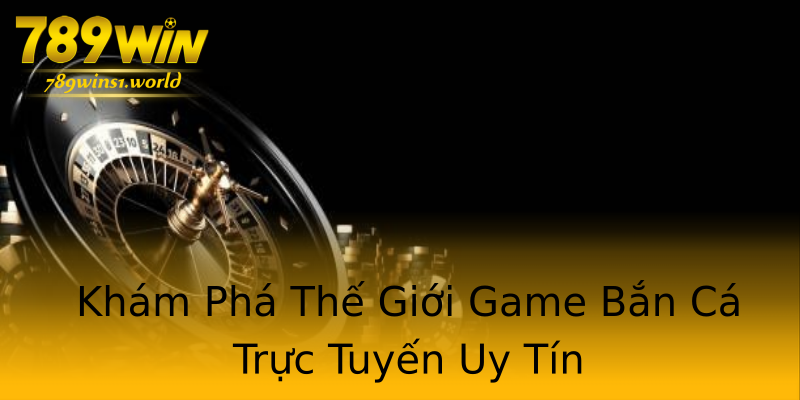 Khám Phá Thế Giới Game Bắn Cá Trực Tuyến Uy Tín Khám Phá Thế Giới Game Bắn Cá Trực Tuyến Uy Tín