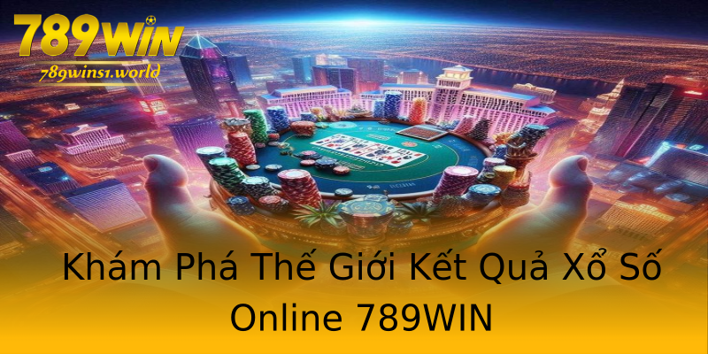 Khám Phá Thế Giới Kết Quả Xổ Số Online 789WIN Khám Phá Thế Giới Kết Quả Xổ Số Online 789WIN
