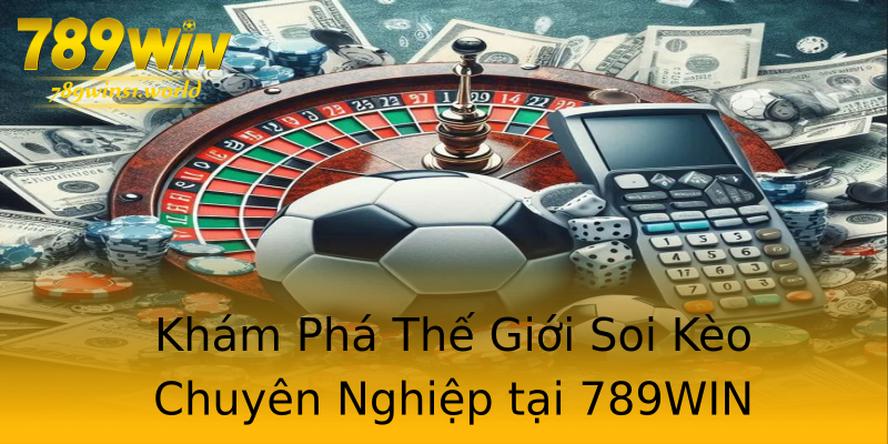 Khám Phá Thế Giới Soi Kèo Chuyên Nghiệp tại 789WIN Khám Phá Thế Giới Soi Kèo Chuyên Nghiệp tại 789WIN