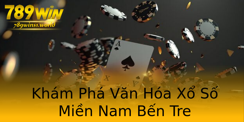 Khám Phá Văn Hóa Xổ Số Miền Nam Bến Tre Khám Phá Văn Hóa Xổ Số Miền Nam Bến Tre