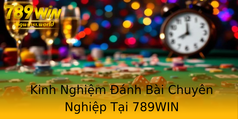 Kinh Nghiệm Đánh Bài Chuyên Nghiệp Tại 789WIN Kinh Nghiệm Đánh Bài Chuyên Nghiệp Tại 789WIN
