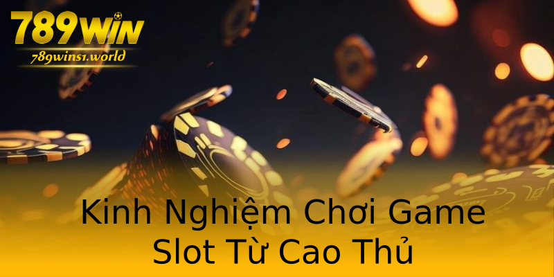 Kinh Nghiệm Chơi Game Slot Từ Cao Thủ Kinh Nghiệm Chơi Game Slot Từ Cao Thủ