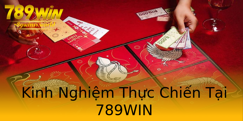 Kinh Nghiệm Thực Chiến Tại 789WIN Kinh Nghiệm Thực Chiến Tại 789WIN
