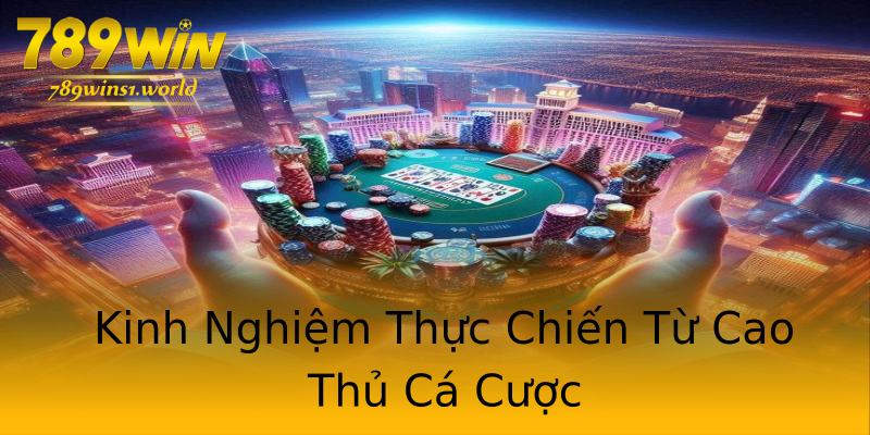 Kinh Nghiệm Thực Chiến Từ Cao Thủ Cá Cược Kinh Nghiệm Thực Chiến Từ Cao Thủ Cá Cược