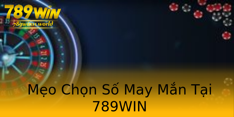 Mẹo Chọn Số May Mắn Tại 789WIN Mẹo Chọn Số May Mắn Tại 789WIN