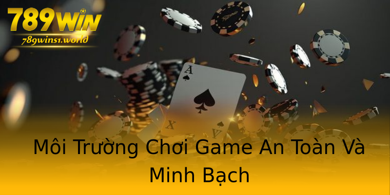 Môi Trường Chơi Game An Toàn Và Minh Bạch Môi Trường Chơi Game An Toàn Và Minh Bạch