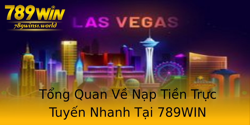 Tổng Quan Về Nạp Tiền Trực Tuyến Nhanh Tại 789WIN Tổng Quan Về Nạp Tiền Trực Tuyến Nhanh Tại 789WIN