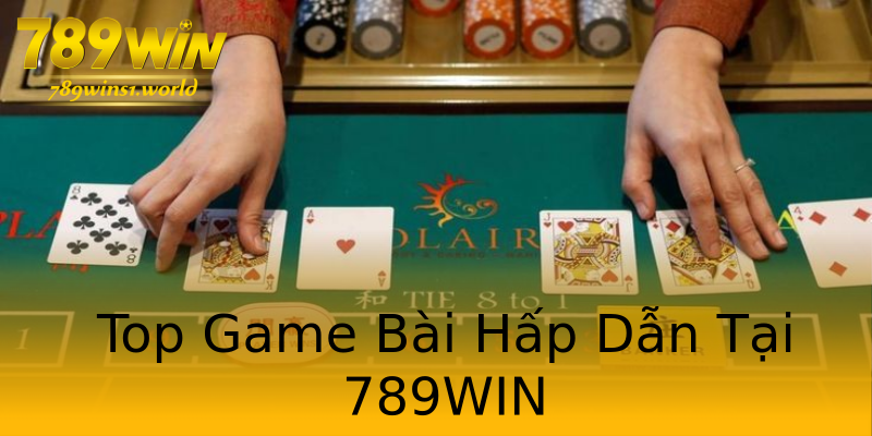 Top Game Bài Hấp Dẫn Tại 789WIN Top Game Bài Hấp Dẫn Tại 789WIN