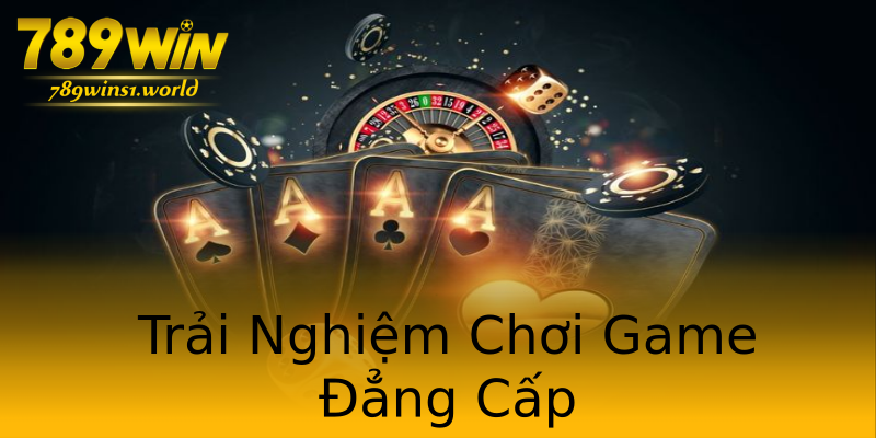 Trải Nghiệm Chơi Game Đẳng Cấp Trải Nghiệm Chơi Game Đẳng Cấp