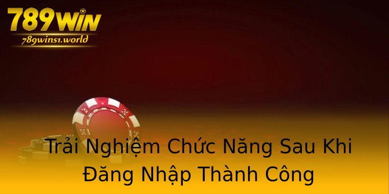 Trải Nghiệm Chức Năng Sau Khi Đăng Nhập Thành Công Trải Nghiệm Chức Năng Sau Khi Đăng Nhập Thành Công